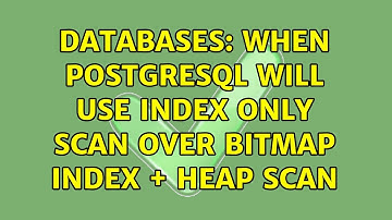 Databases: When PostgreSQL will use Index Only Scan over Bitmap Index + Heap Scan