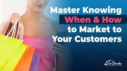 Master Knowing When & How to Market to Your Customer