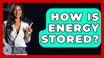 How Is Energy Stored? - Science Through Time