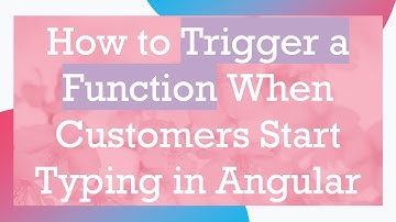 How to Trigger a Function When Customers Start Typing in Angular