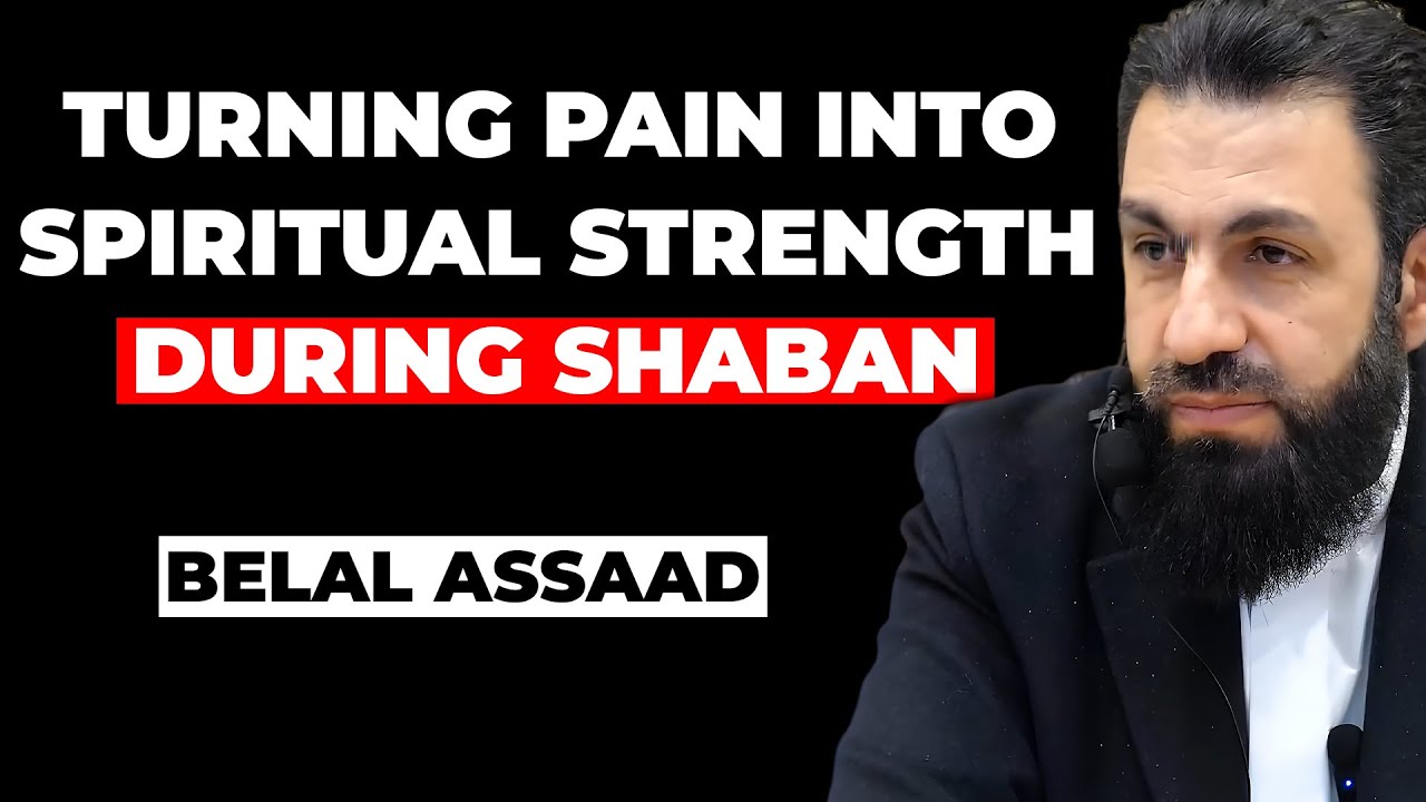 Turning Pain into Spiritual Strength During Shaban | Belal Assaad