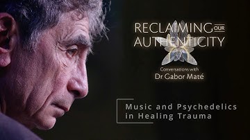 Music and Psychedelics in Healing Trauma: Gabor Maté