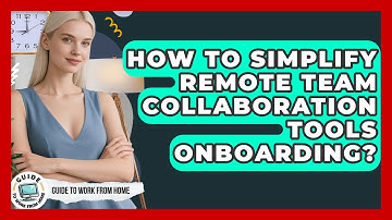 How To Simplify Remote Team Collaboration Tools Onboarding? - Guide To Work From Home