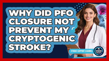 Why Did PFO Closure Not Prevent My Cryptogenic Stroke? - Stroke Support Channel