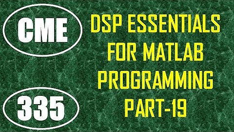 CME | Lecture-335 | DSP Essentials for MATLAB Programming Part-19