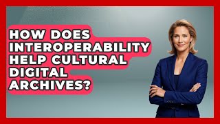 How Does Interoperability Help Cultural Digital Archives? - Worldwide Traditions