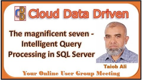 The magnificent seven   Intelligent Query Processing in SQL Server - Taiob Ali