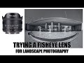 Trying A Fisheye Lens For Landscape Photography