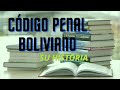 CODIGO PENAL BOLIVIANO - SU HISTORIA