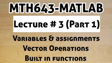 #4 MTH643-MATLAB Lecture 3 updated | Variables & assignment | vector operations |Built in functions