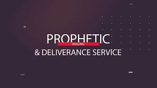 PROPHETIC , HEALING & DELIVERANCE  SERVICE -6.1.2022