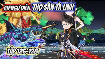 Tập 126-128 ( Siêu cuốn- Siêu Hài ) | An Ngư Điên - Thợ Săn Tà Linh | Tiểu Ngốc Review