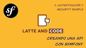 Curso de Symfony 5. Creando una API desde cero. Capítulo 11. Autenticación y Security Bundle