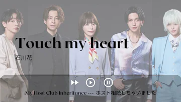 Touch my heart - 石川花《My Host Club Inheritance  ---  不小心繼承了牛郎店  ---  ホスト相続しちゃいました ｜OST｜插曲｜主題歌｜OP》