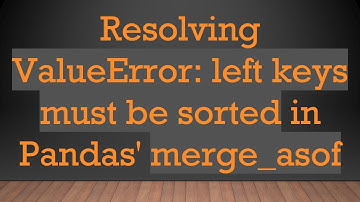 Resolving ValueError: left keys must be sorted in Pandas