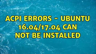 Ubuntu: ACPI Errors - Ubuntu 16.04/17.04 can not be installed (2 Solutions!!)
