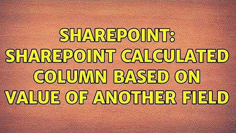 Sharepoint: SharePoint calculated column based on value of another field (2 Solutions!!)