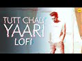 Tutt Chali Yaari (Official Remix) | Maninder Buttar | Chill Beats for Sad Days | LoFi | Bass Boosted