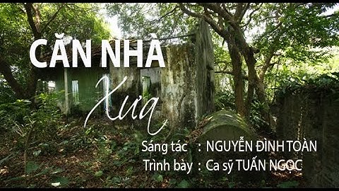 CĂN NHÀ XƯA - SÁNG TÁC : NGUYỄN ĐÌNH TOÀN - CA SỸ TUẤN NGỌC - HAIANH KARA HD