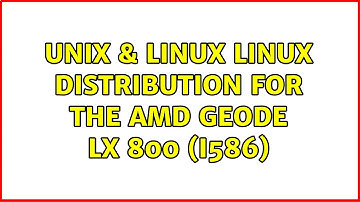 Unix & Linux: Linux distribution for the AMD Geode LX 800 (i586) (4 Solutions!!)