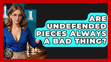 Are Undefended Pieces Always A Bad Thing? - The Chess Codex