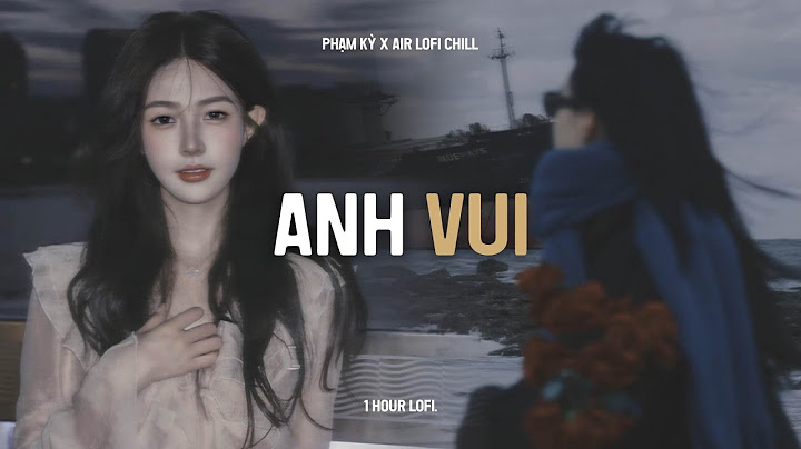 ♬ Anh Vui (1 Hour Lofi.) - Phạm Kỳ | Anh Vui Đến Nỗi Nghẹn Ngào Nhìn Người Ta Cầm Nhẫn Cưới Trao