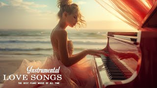 BEAUTIFUL PIANO MELODIES  The Ultimate Collection Of Classic Romantic Piano Love Songs Of All Time