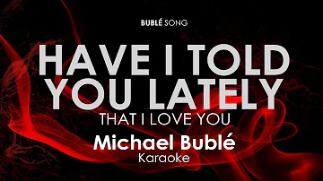 Have I Told You lately That I Love You Michael Buble karaoke