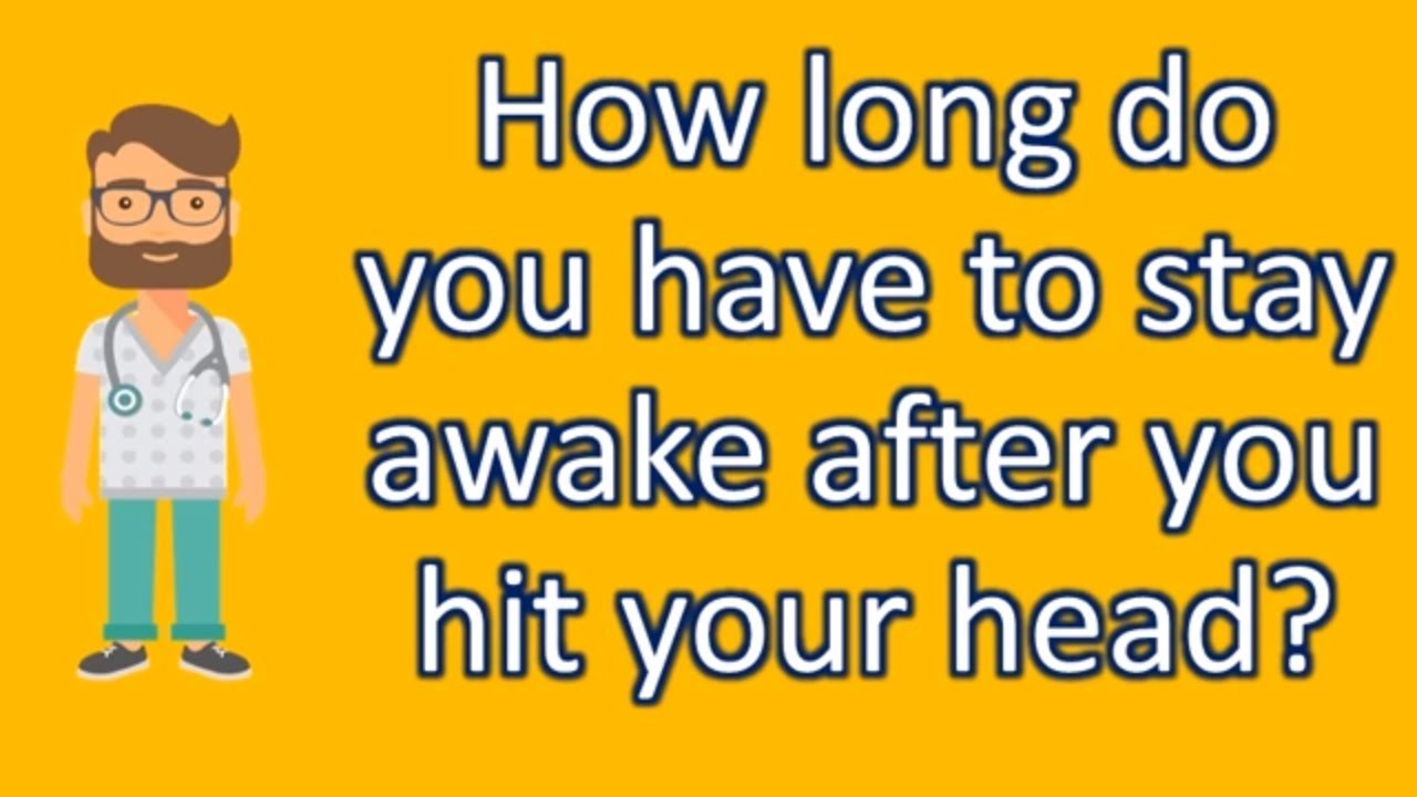 How Long Do You Have To Stay Awake After You Hit Your Head Best 