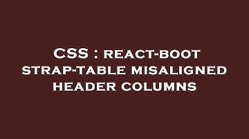 CSS : react-bootstrap-table misaligned header columns