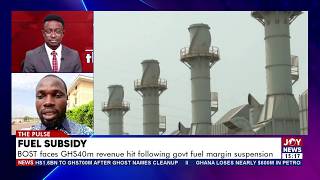 Fuel Subsidy: Bost Faces Ghs40m Revenue Hit Following Govt Fuel Margin Suspension | The Pulse