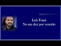 Luis Fonsi - No Me Doy Por Vencido.( Con la letra) HD.