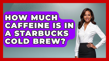 How Much Caffeine Is In A Starbucks Cold Brew? - Beverage Buff