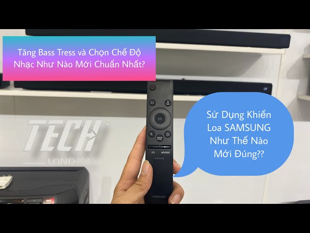 Hướng Dẫn Sử Dụng Điều Khiển Loa SAMSUNG Và Cách Chỉnh Bass, Tress Chọn Chế Độ Nhạc Để Phù Hợp Nhất