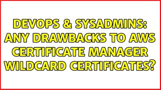DevOps & SysAdmins: Any drawbacks to AWS certificate manager wildcard certificates?