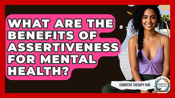 What Are The Benefits Of Assertiveness For Mental Health? - Cognitive Therapy Hub