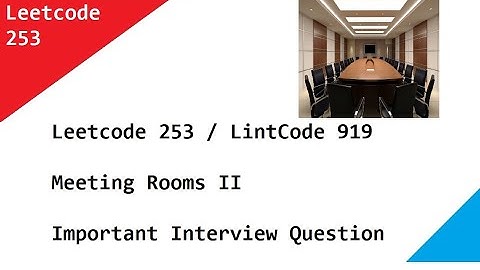 Leetcode 253  Meeting Rooms II    LintCode 919  Meeting Rooms II   - Important Interview Question