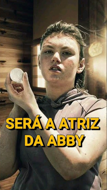 Abby na série de The Last of Us: cinco atrizes para o papel