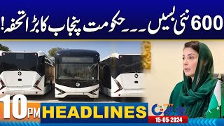 600 New Buses for Punjab | 10PM News Headlines | 15 May 2024 | City 42