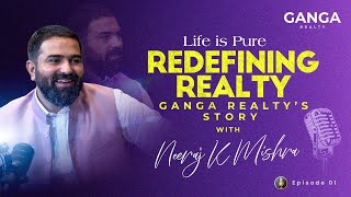 Life is Pure Ep 1 - Redefining Realty: A Ganga Realty Story with Neeraj K Mishra