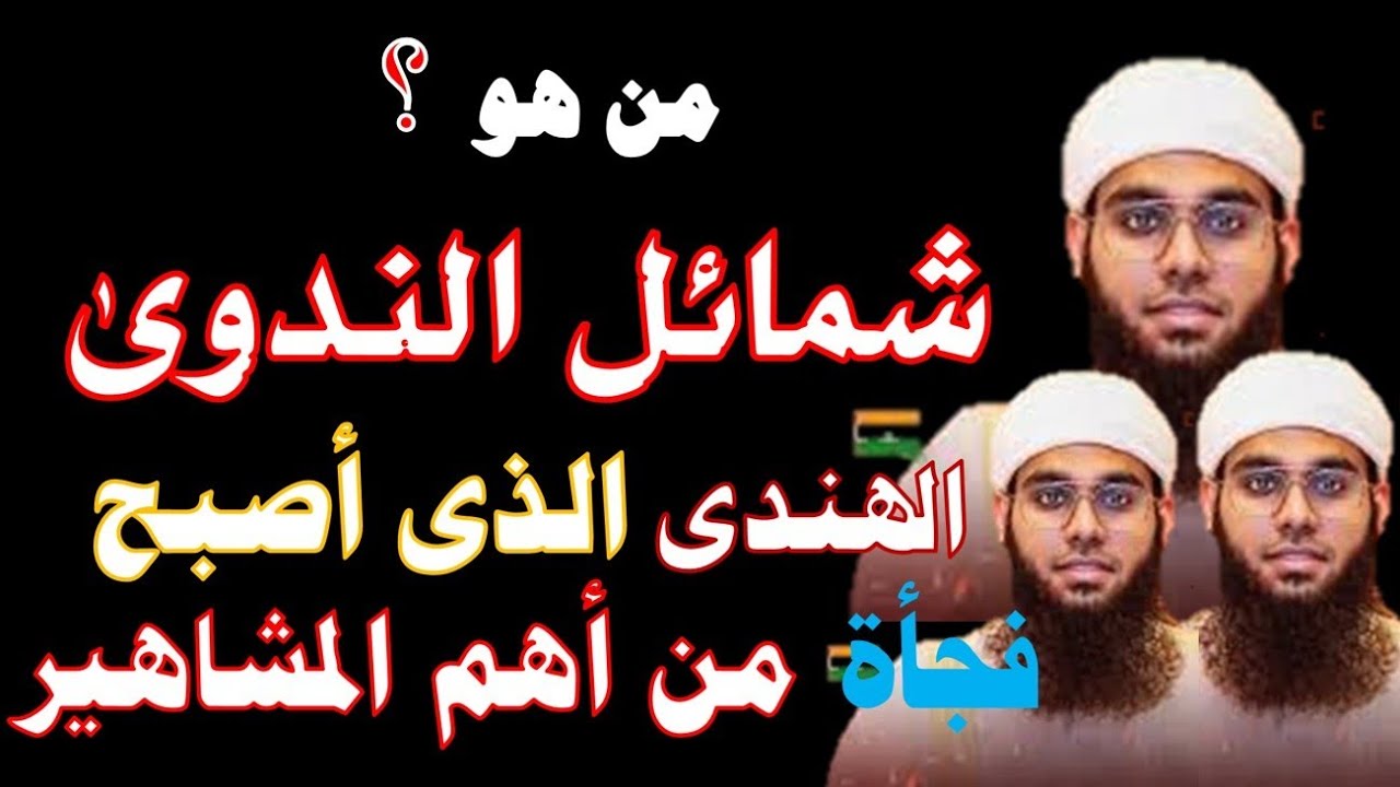 من هو شمائل الندوي وكيف أصبح حديث الهند والعالم الإسلامي بين ليلة وضحاها ؟ 