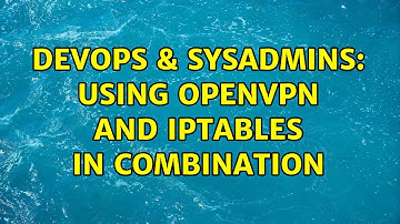 DevOps & SysAdmins: Using OpenVPN and iptables in combination