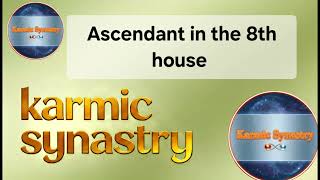 Ascendant in the 8th house KARMIC analysis @KarmicSynastry 