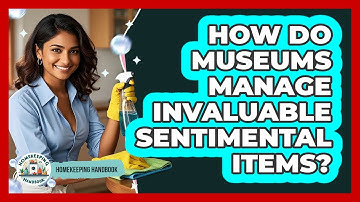 How Do Museums Manage Invaluable Sentimental Items? - Homekeeping Handbook