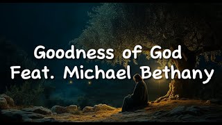 Goodness of God - Feat. Michael Bethany (Lyrics)