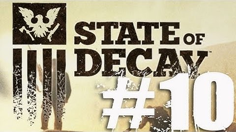 State of Decay Part 10 Complete Gameplay Walkthrough