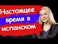 НАСТОЯЩЕЕ ВРЕМЯ В ИСПАНСКОМ / PRESENTE SIMPLE / PRESENTE DE INDICATIVO / Времена в испанском