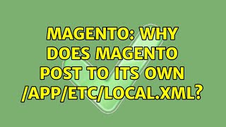 Magento: Why does Magento POST to its own /app/etc/local.xml?
