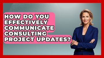 How Do You Effectively Communicate Consulting Project Updates? - Consulting Career Hub