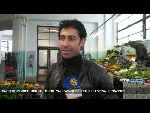 CARO PREZZI: COMMERCIANTI E CLIENTI VALUTANO GLI EFFETTI SULLA SPESA | 20/04/2023